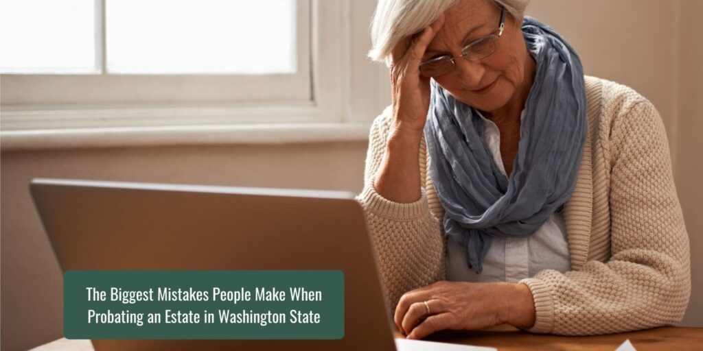 The Biggest Mistakes People Make When Probating an Estate in Washington State
