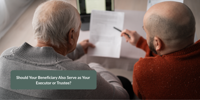 Should Your Beneficiary Also Serve as Your Executor or Trustee