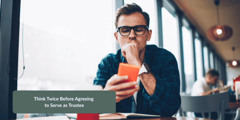 Think Twice Before Agreeing to Serve as Trustee